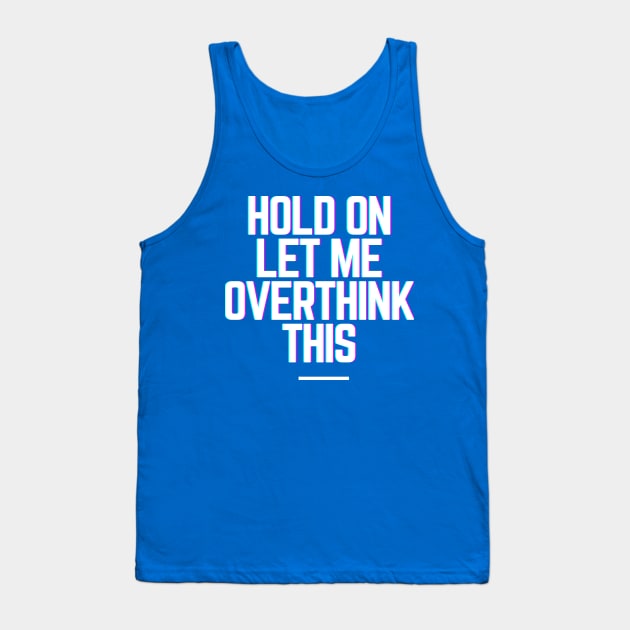 Hold On Let Me Overthink This - Funny Gift Ideas for Indecisive Women & Men Says Hold On Let Me Over Think This Tank Top by QUENSLEY SHOP